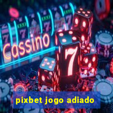 pixbet jogo adiado