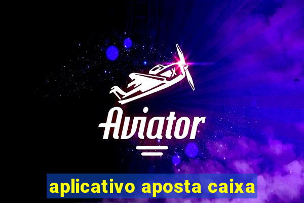 aplicativo aposta caixa