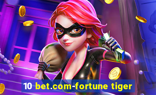 10 bet.com-fortune tiger