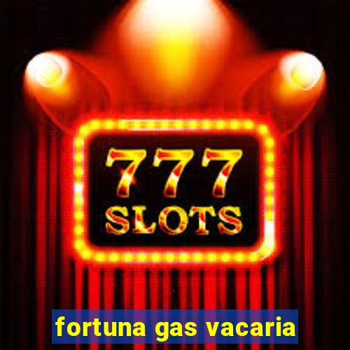 fortuna gas vacaria