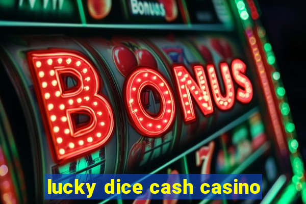 lucky dice cash casino