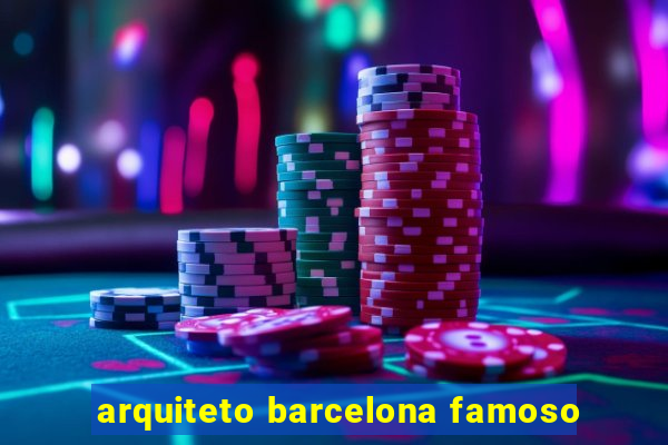 arquiteto barcelona famoso