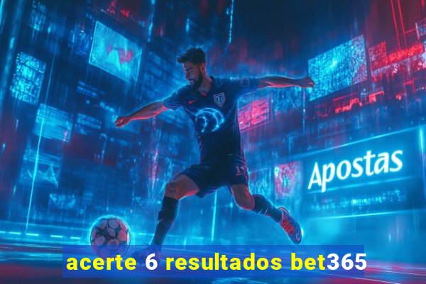 acerte 6 resultados bet365