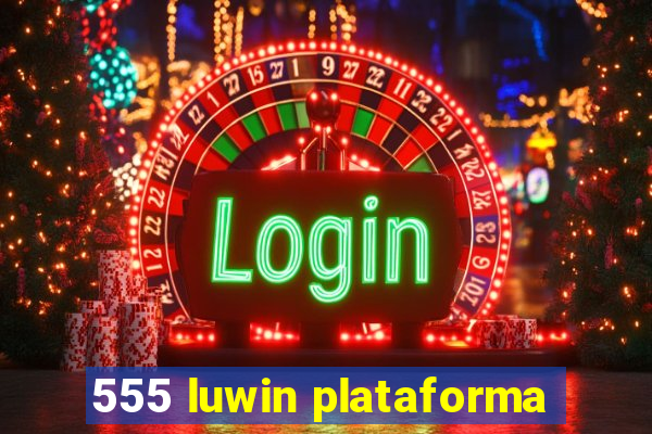 555 luwin plataforma