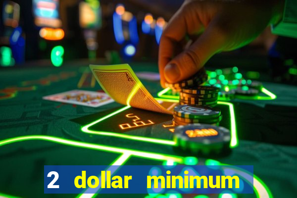 2 dollar minimum deposit casino