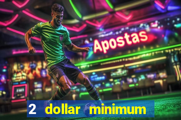 2 dollar minimum deposit casino