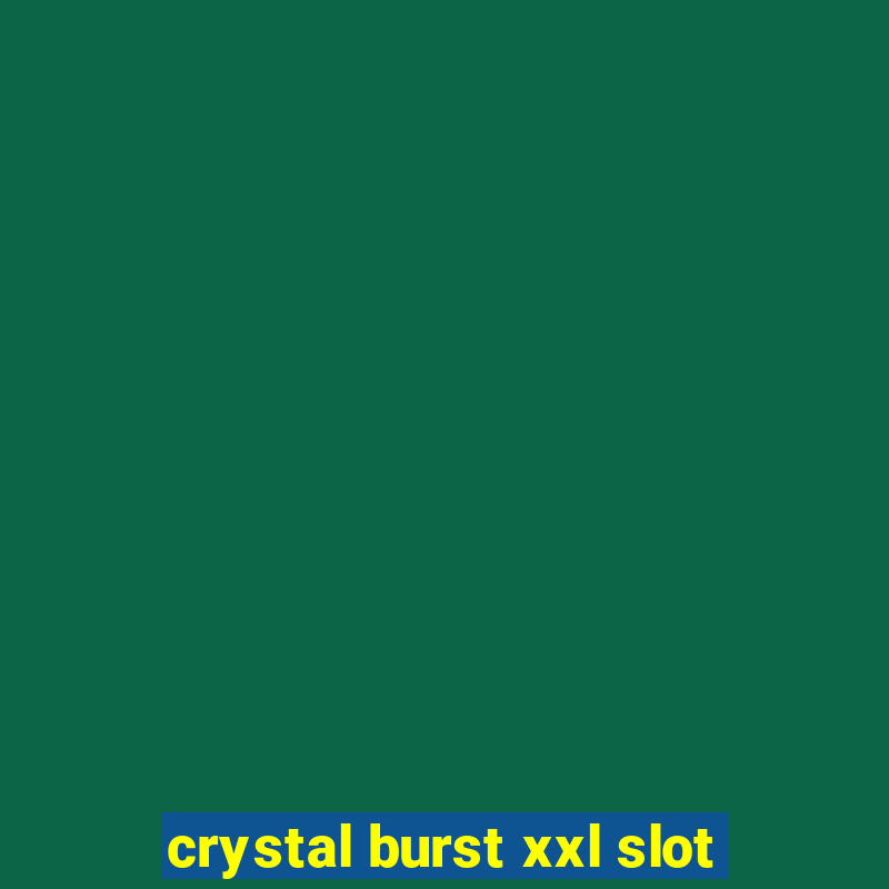 crystal burst xxl slot