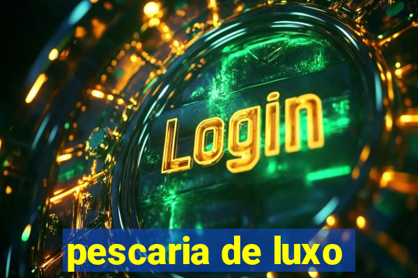 pescaria de luxo