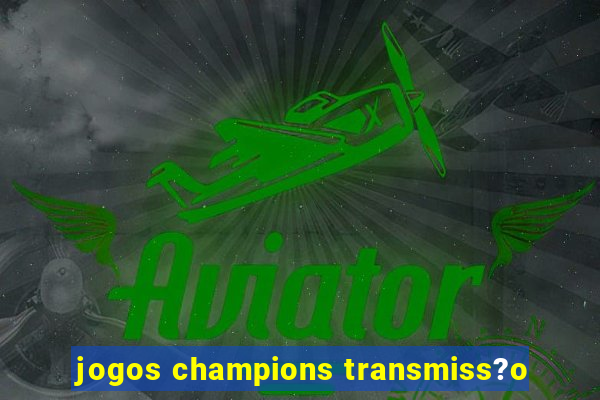 jogos champions transmiss?o