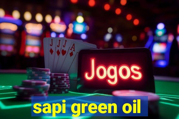 sapi green oil