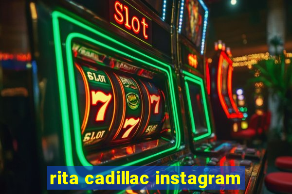 rita cadillac instagram