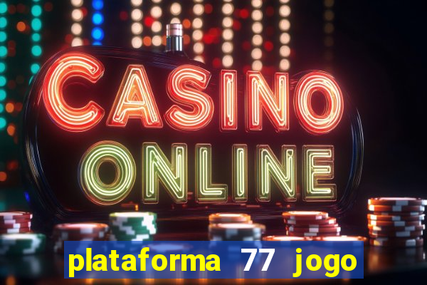 plataforma 77 jogo bet é confiável