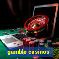 gamble casinos