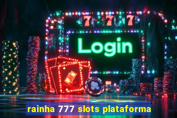 rainha 777 slots plataforma