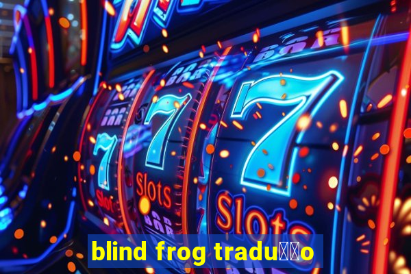 blind frog tradu莽茫o