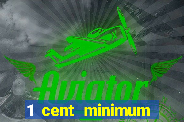 1 cent minimum deposit casino