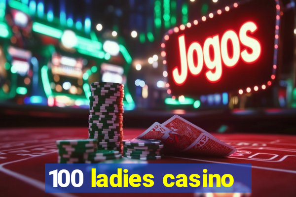 100 ladies casino