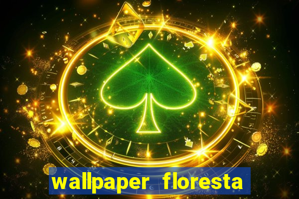 wallpaper floresta 4k celular