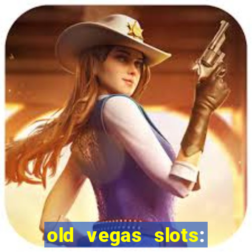 old vegas slots: casino games