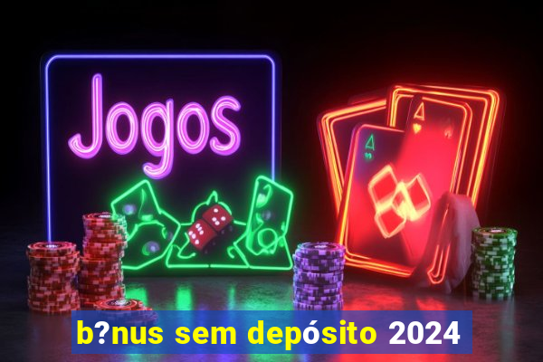 b?nus sem depósito 2024