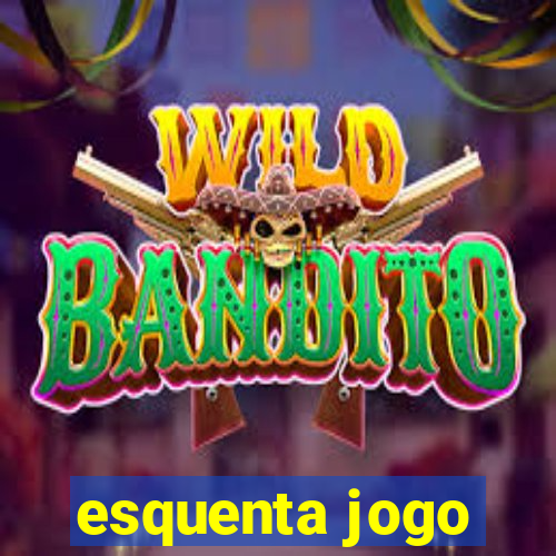 esquenta jogo