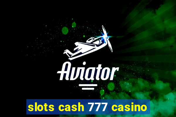 slots cash 777 casino