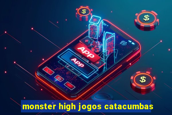 monster high jogos catacumbas