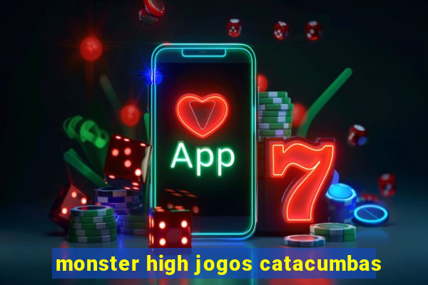 monster high jogos catacumbas