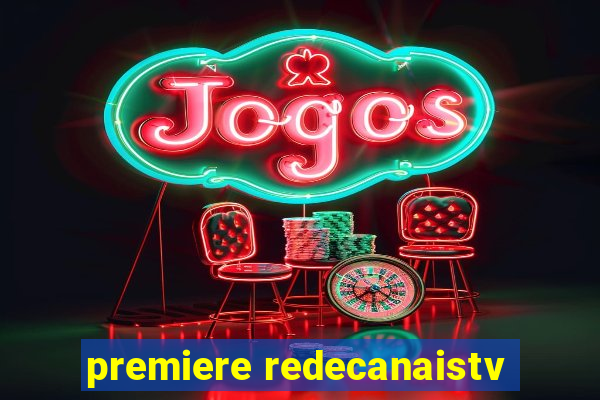 premiere redecanaistv