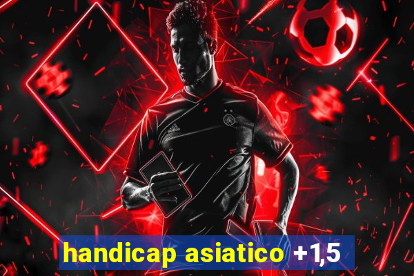 handicap asiatico +1,5