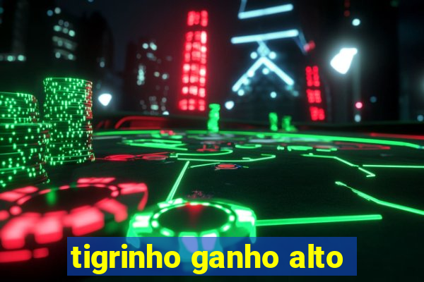 tigrinho ganho alto