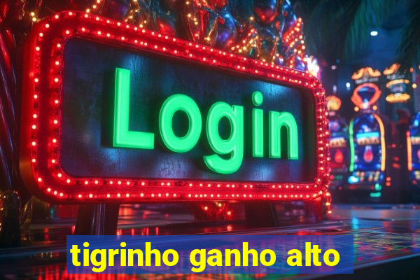 tigrinho ganho alto