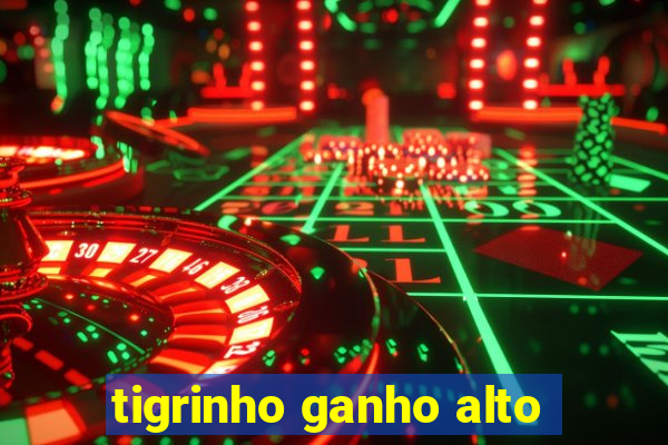 tigrinho ganho alto