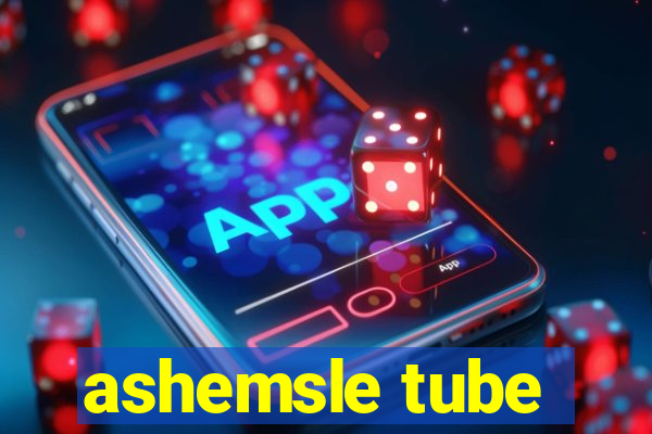 ashemsle tube