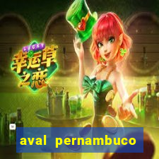 aval pernambuco abertos agora