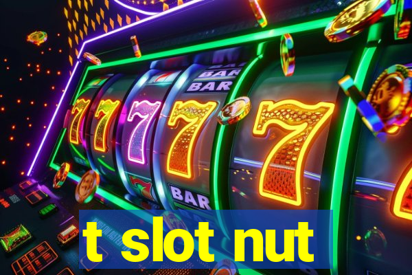 t slot nut