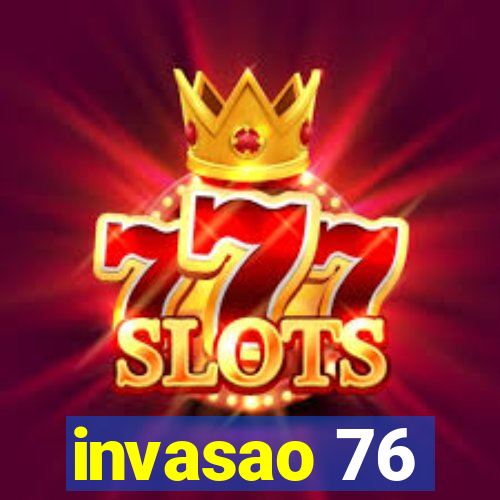 invasao 76