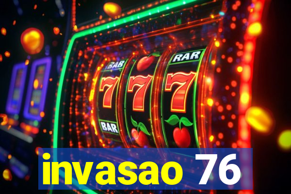 invasao 76