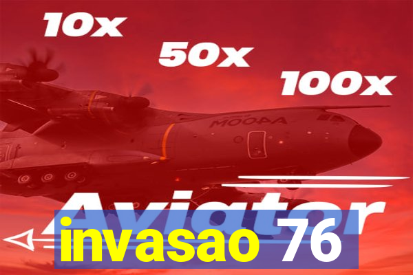 invasao 76