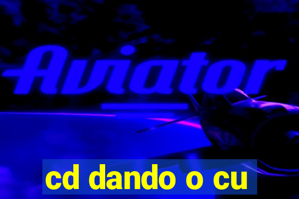 cd dando o cu