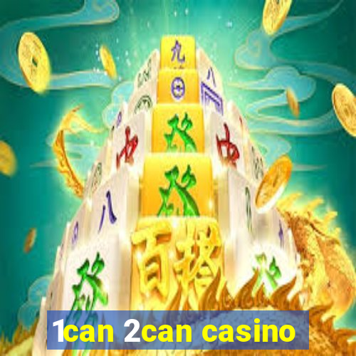 1can 2can casino