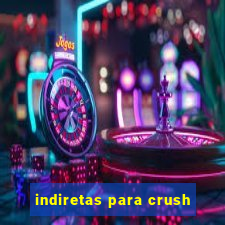 indiretas para crush