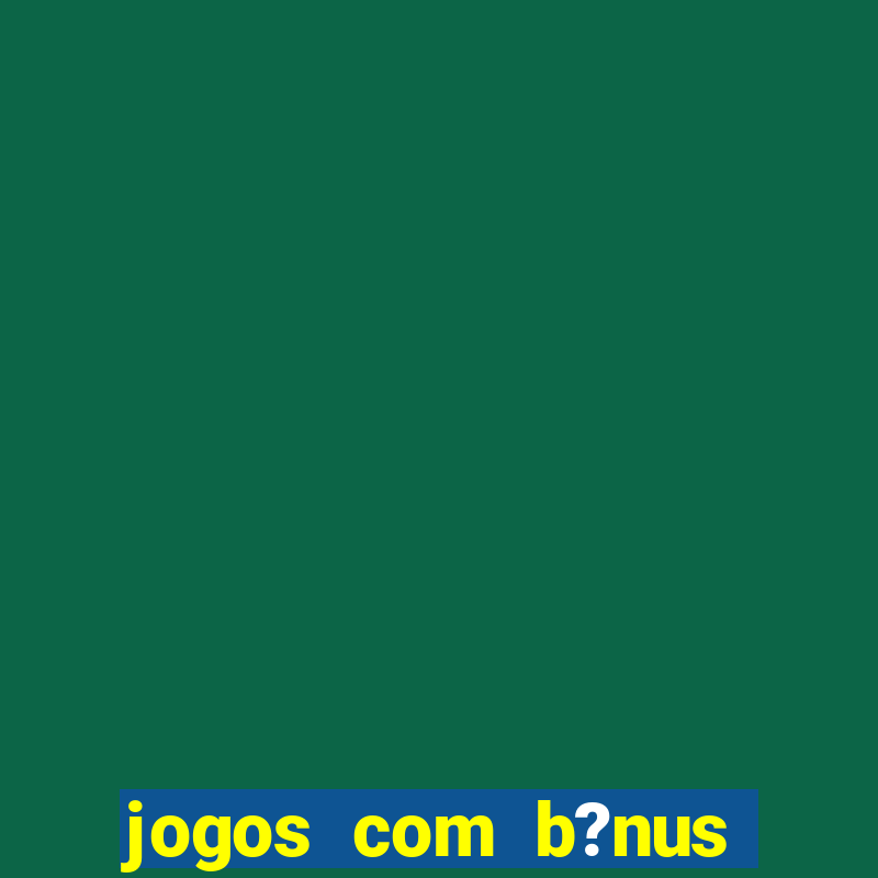 jogos com b?nus para jogar