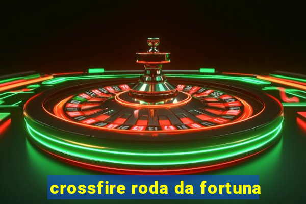 crossfire roda da fortuna