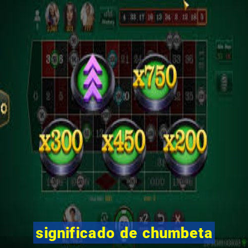 significado de chumbeta