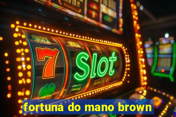 fortuna do mano brown