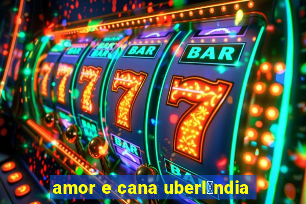 amor e cana uberl芒ndia