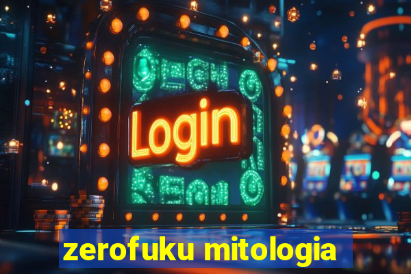 zerofuku mitologia