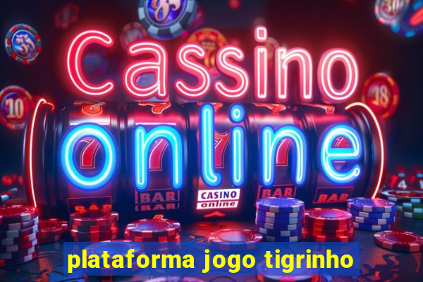 plataforma jogo tigrinho