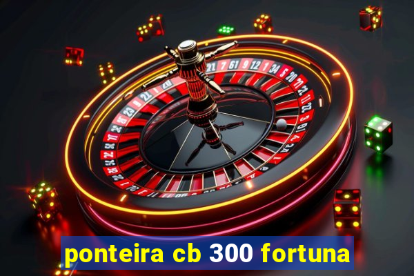 ponteira cb 300 fortuna